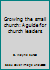 Growing the Small Church: A Guide for Church Leaders 089191952X Book Cover