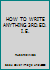 HOW TO WRITE ANYTHING 3RD.ED. I.E. 1457693690 Book Cover