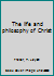 The life and philosophy of Christ B0007DR2FQ Book Cover