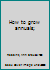 How to grow annuals; B0007DO7LS Book Cover