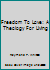 Freedom To Love: A Theology For Living 0963511602 Book Cover