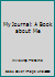 My Journal: A Book about Me 0874065992 Book Cover