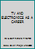 TV AND ELECTRONICS AS A CAREER B003TJPLL2 Book Cover