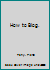 How to Blog. B003974DPE Book Cover
