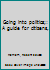 Going into politics;: A guide for citizens, B0006AUOUU Book Cover