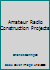 Amateur Radio Construction Projects B000GDTQY2 Book Cover