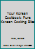 Your Korean Cookbook: Pure Korean Cooking Bliss 1507695969 Book Cover