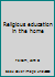 Religious education in the home B00088ADP6 Book Cover